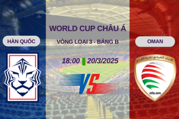 Nhận định trận đấu Hàn Quốc vs Oman lúc 18:00 ngày 20/3 Vòng loại World Cup châu Á