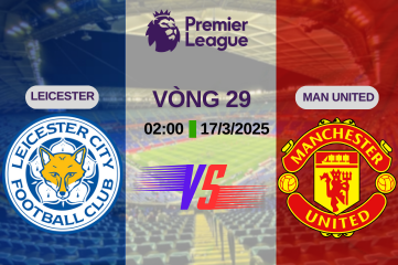 Nhận định soi kèo Leicester vs Man United vòng 29 Ngoại Hạng Anh 02h00 ngày 17/03