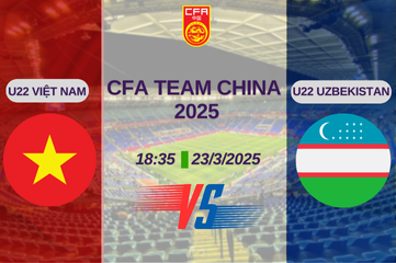 Nhận định trận đấu U22 Việt Nam vs U22 Uzbekistan CFA Team China 2025 lúc 18h35 ngày 23/03